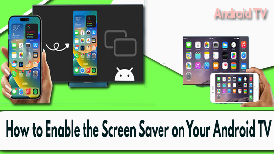 How to Enable the Screen Saver on Your Android TV